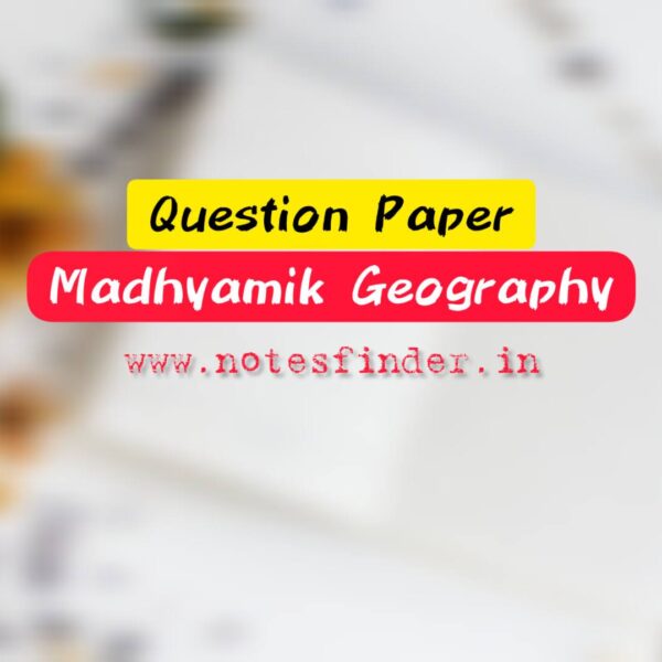 Madhyamik Geography Question Paper 2023, 2022, 2021, 2020, 2019, 2018, 2017, 2016, 2015, 2014, 2013, 2012, 2011, 2010