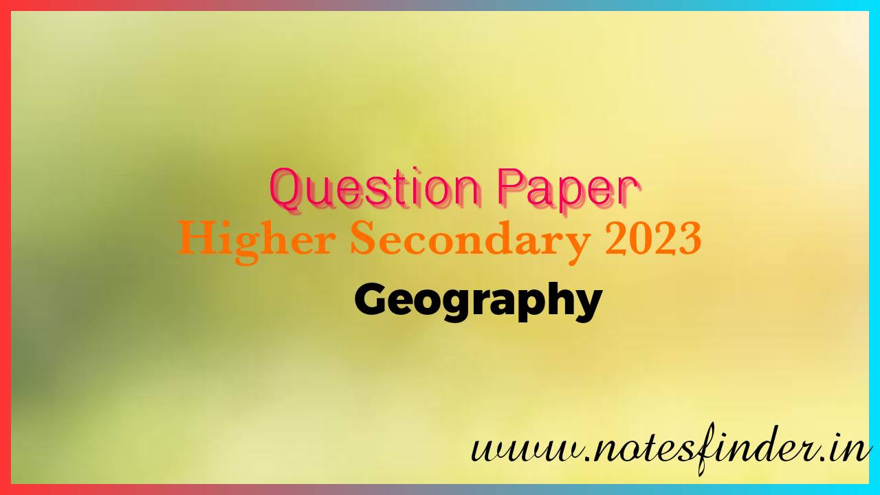 Higher Secondary 2023 Geography Question Paper pdf