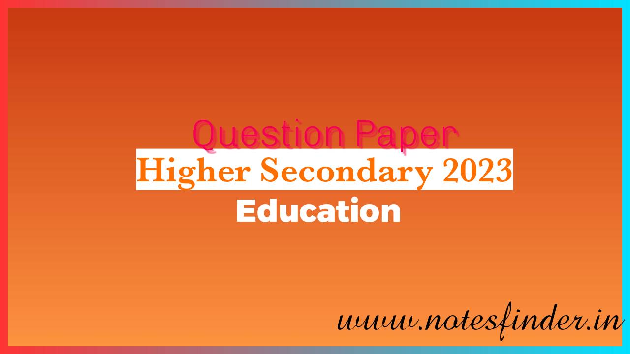 Higher Secondary 2023 Education Question Paper pdf